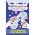 The Ultimate Social Media Marketing: Highly Optimizing Facebook, Pinterest, Instagram & Youtube: How Do I Promote My Business On Social Media