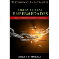 Liberate De Las Enfermedades: Testimonios Impactantes de Sanidades y Liberaciones
