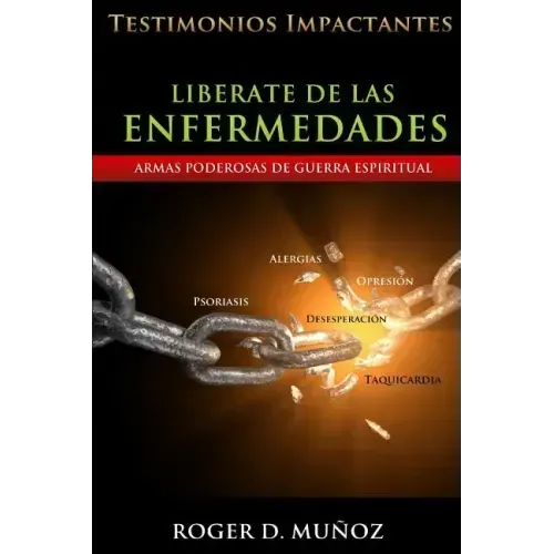 Liberate De Las Enfermedades: Testimonios Impactantes de Sanidades y Liberaciones