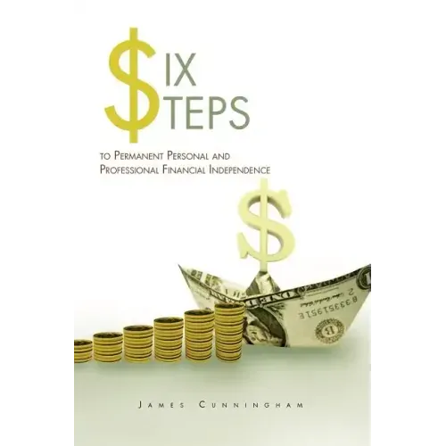 Six Steps to Permanent Personal and Professional Financial Independence