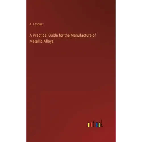 A Practical Guide for the Manufacture of Metallic Alloys