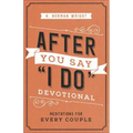 After You Say I Do Devotional: Meditations for Every Couple