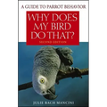 Why Does My Bird Do That?: A Guide to Parrot Behavior