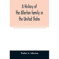 A history of the Allerton family in the United States: 1585 to 1885, and a genealogy of the descendants of Isaac Allerton, "Mayflower pilgrim," Plymou