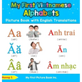My First Vietnamese Alphabets Picture Book with English Translations: Bilingual Early Learning & Easy Teaching Vietnamese Books for Kids