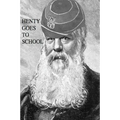 Henty Goes to School: School Life in the Novels of G.A. Henty