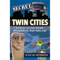 Secret Twin Cities: A Guide to the Weird, Wonderful, and Obscure