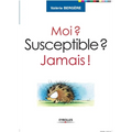 Moi ? Susceptible ? Jamais !