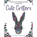 Tween Coloring Books for Girls: Cute Critters: Animal Coloring Book for Teenagers, Teen Boys and Girls Aged 9-12, 12-16