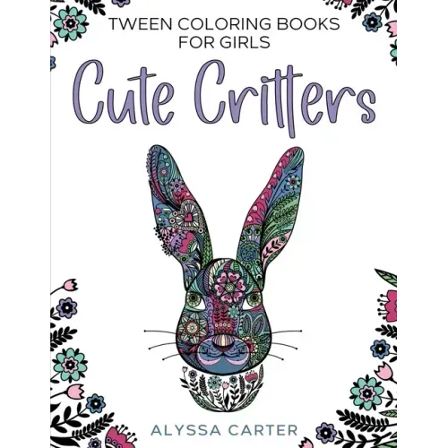 Tween Coloring Books for Girls: Cute Critters: Animal Coloring Book for Teenagers, Teen Boys and Girls Aged 9-12, 12-16