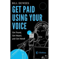 Get Paid Using Your Voice: Get Found, Get Heard, and Get Hired!