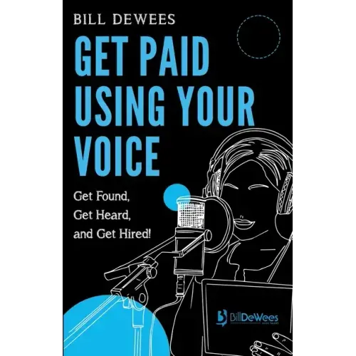 Get Paid Using Your Voice: Get Found, Get Heard, and Get Hired!