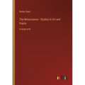 The Renaissance - Studies in Art and Poetry: in large print