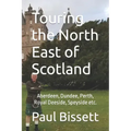 Touring the North East of Scotland: Aberdeen, Dundee, Perth, Royal Deeside, Speyside etc.