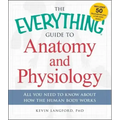 The Everything Guide to Anatomy and Physiology: All You Need to Know about How the Human Body Works