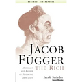 Jacob Fugger the Rich: Merchant and Banker of Augsburg, 1459-1525
