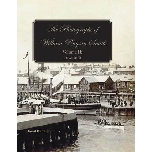 The Photographs Of William Rayson Smith Volume II: Lowestoft