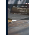 Medusa White Portland Cement: Patented October 13, 1908: Stainless, Perfectly White in Color: the First True White Portland Ever Manufactured / the