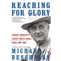 Reaching for Glory: Lyndon Johnson's Secret White House Tapes, 1964-1965