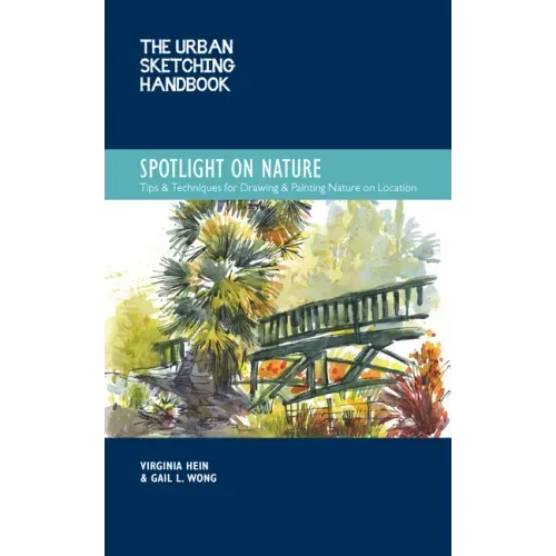 The Urban Sketching Handbook Spotlight on Nature: Tips and Techniques for Drawing and Painting Nature on Location