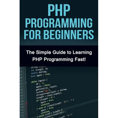 PHP Programming For Beginners: The Simple Guide to Learning PHP Fast!