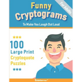 Funny Cryptograms book: 100 large print puzzles for Adults- Humorous and Inspirational to make you laugh out loud