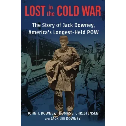 Lost in the Cold War: The Story of Jack Downey, America's Longest-Held POW