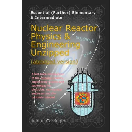 Nuclear Reactor Physics & Engineering Unzipped - Abridged Version
