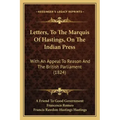 Letters, To The Marquis Of Hastings, On The Indian Press: With An Appeal To Reason And The British Parliament (1824)