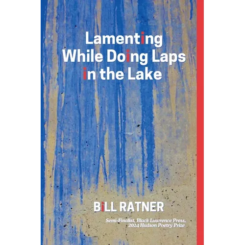 Lamenting While Doing Laps In The Lake: Poems by Bill Ratner