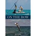 On the Bow: Love, Fear, and Fascination in the Pursuit of Bonefish, Tarpon, and Permit