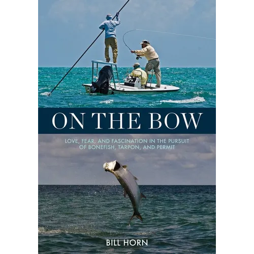 On the Bow: Love, Fear, and Fascination in the Pursuit of Bonefish, Tarpon, and Permit