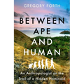 Between Ape and Human: An Anthropologist on the Trail of a Hidden Hominoid