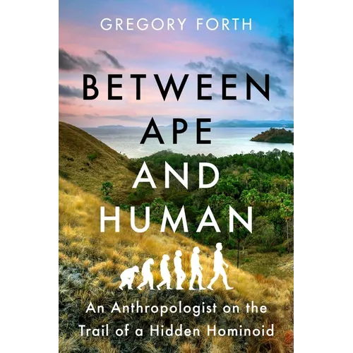 Between Ape and Human: An Anthropologist on the Trail of a Hidden Hominoid