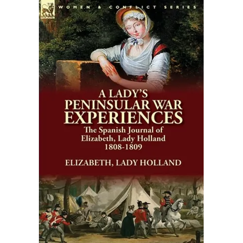 A Lady's Peninsular War Experiences: the Spanish Journal of Elizabeth, Lady Holland 1808-1809