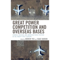 Great Power Competition and Overseas Bases: Chinese, Russian, and American Force Posture in the Twenty-First Century
