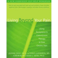 Living Beyond Your Pain: Using Acceptance and Commitment Therapy to Ease Chronic Pain
