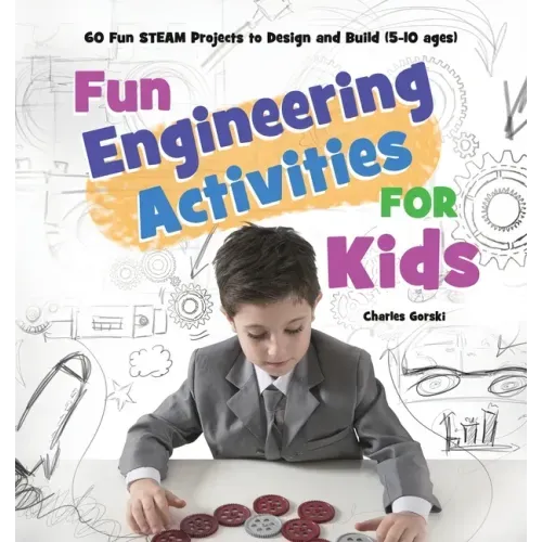 Fun Engineering Activities for Kids: 60 Fun STEAM Projects to Design and Build (5-10 ages)