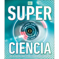Super Ciencia (Super Science Encyclopedia): Los Avances Que Están Cambiando El Mundo