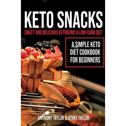 Keto Snacks: Sweet and Delicious Ketogenic & Low-Carb Diet - A Simple Keto Diet Cookbook for Beginners