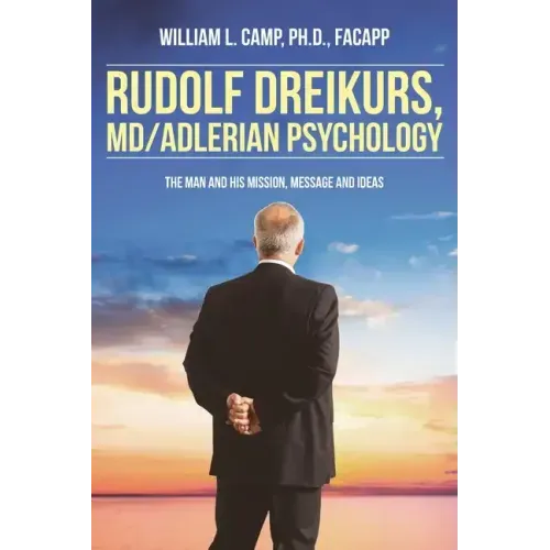 Rudolf Dreikurs, M.D.-Adlerian Psychology: The Man and His Mission, Message and Ideas