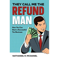 They Call Me The Refund Man: How You Can Start A Successful Tax Business