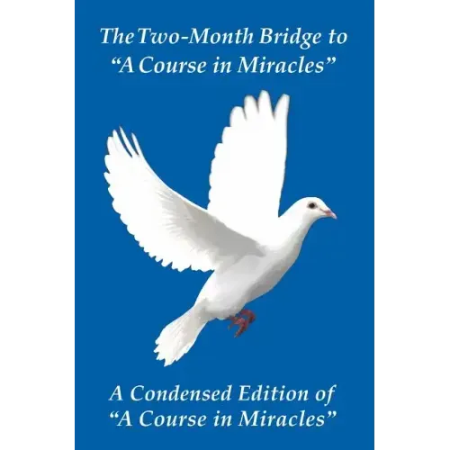 The Two-Month Bridge to "A Course in Miracles": A Condensed Edition of "A Course in Miracles"