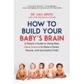How to Build Your Baby's Brain: A Parent's Guide to Using New Gene Science to Raise a Smart, Secure, and Successful Child