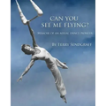 Can You See Me Flying?: Memoir of an Aerial Dance Pioneer