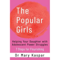 The Popular Girls: Helping Your Daughter with Adolescent Power Struggles - 7 Steps for Flourishing