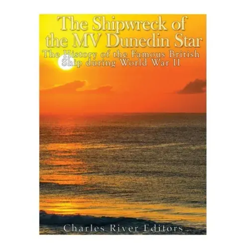 The Shipwreck of the MV Dunedin Star: The History of the Famous British Ship during World War II