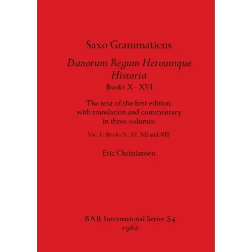 Saxo Grammaticus, Danorum Regum Heroumque Historia Books X-XVI: The text of the first edition with translation and commentary in three volumes, Vol I-