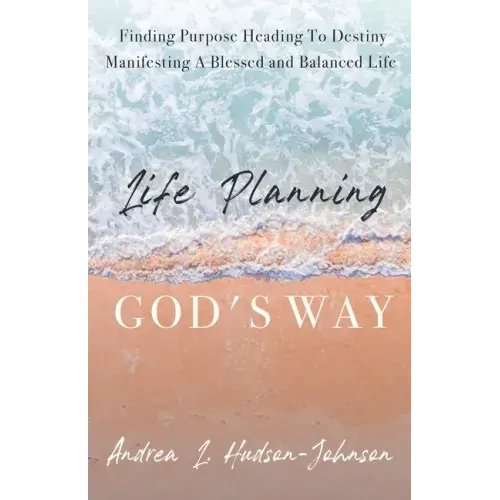 Life Planning God's Way: Finding Purpose Heading To Destiny Manifesting A Blessed and Balanced Life