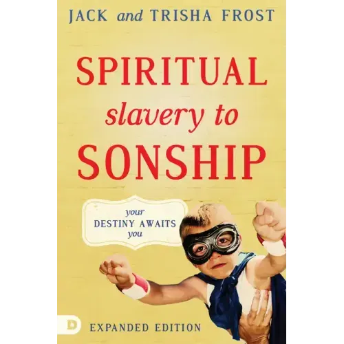 Spiritual Slavery to Sonship Expanded Edition: Your Destiny Awaits You